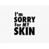 I'm Sorry for My Skin
