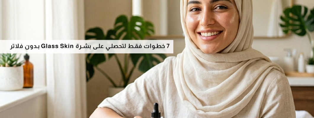 7 خطوات فقط لتحصلي على بشرة Glass Skin بدون فلاتر
