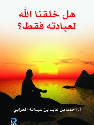 هل خلقنا الله لعبادته فقط؟