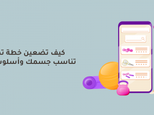 كيف تضعين خطة تمرين تناسب جسمك وأسلوب حياتك كيف تضعين خطة تمرين تناسب جسمك وأسلوب حياتك