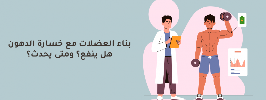 بناء العضلات مع خسارة الدهون: هل ينفع؟ ومتى يحصل؟